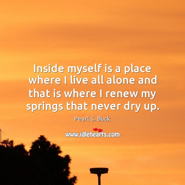 Inside myself is a place where I live all alone and that Pearl S. Buck Picture Quote