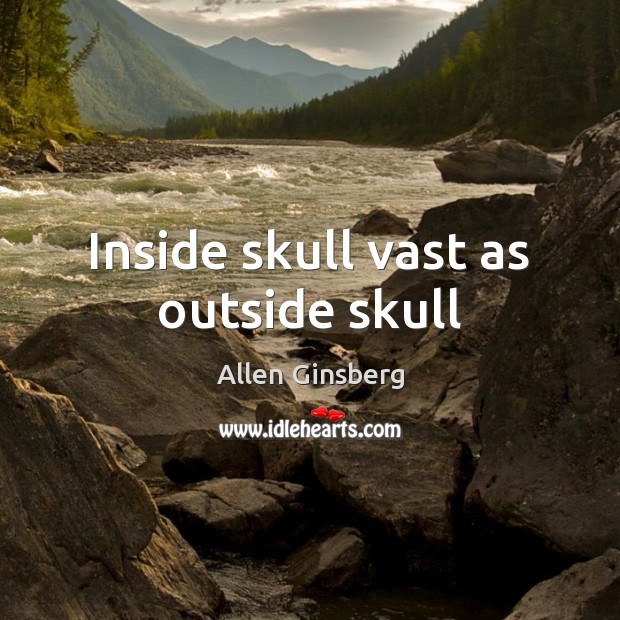Inside skull vast as outside skull Allen Ginsberg Picture Quote