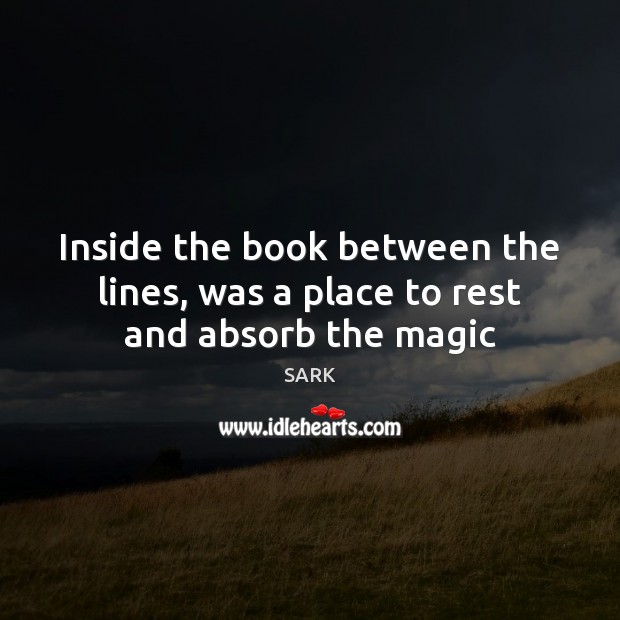 Inside the book between the lines, was a place to rest and absorb the magic SARK Picture Quote