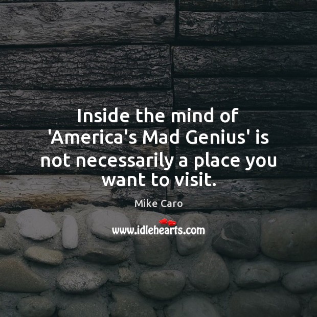 Inside the mind of ‘America’s Mad Genius’ is not necessarily a place you want to visit. Mike Caro Picture Quote
