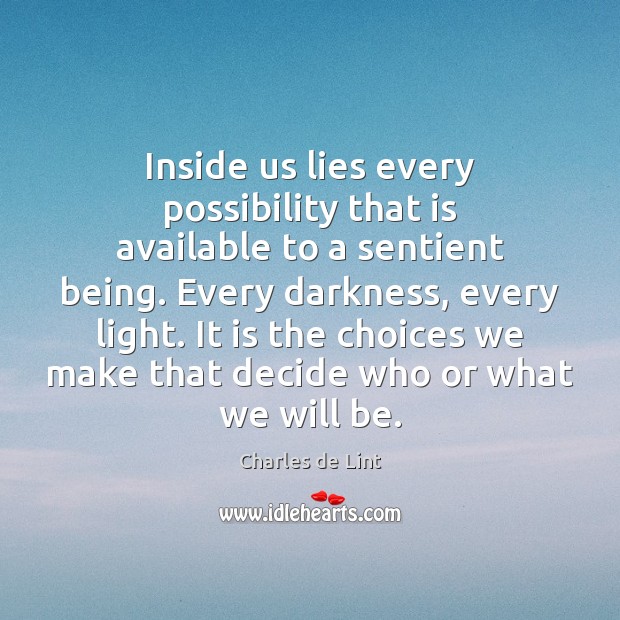 Inside us lies every possibility that is available to a sentient being. Charles de Lint Picture Quote
