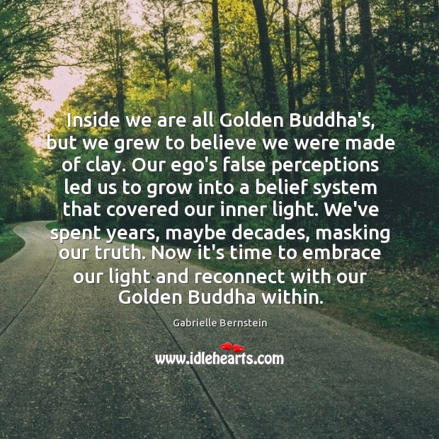 Inside we are all Golden Buddha’s, but we grew to believe we Gabrielle Bernstein Picture Quote