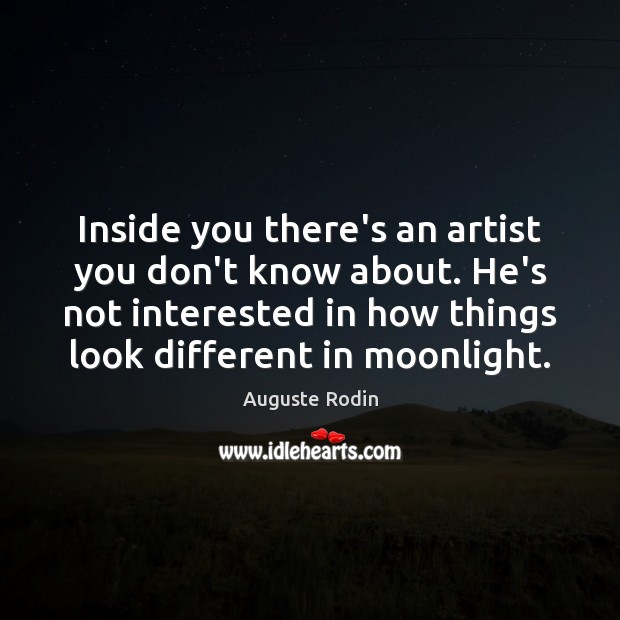 Inside you there’s an artist you don’t know about. He’s not interested Auguste Rodin Picture Quote