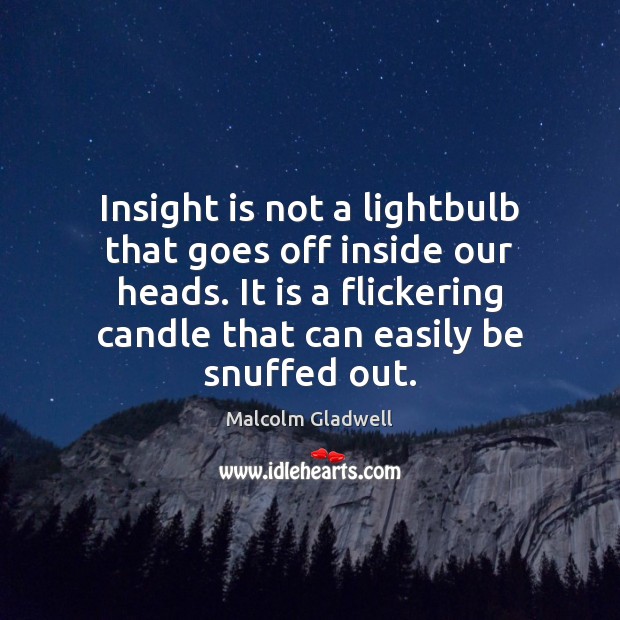 Insight is not a lightbulb that goes off inside our heads. It Malcolm Gladwell Picture Quote
