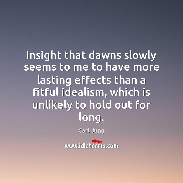 Insight that dawns slowly seems to me to have more lasting effects Carl Jung Picture Quote