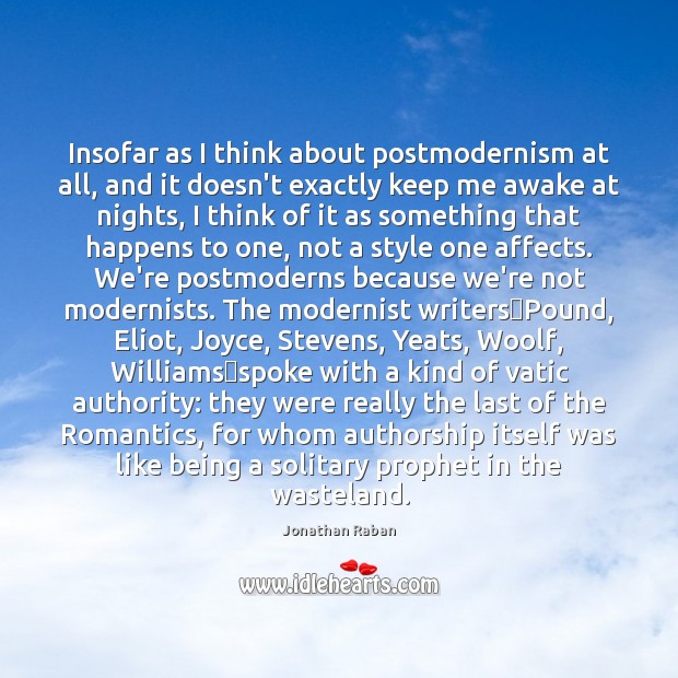 Insofar as I think about postmodernism at all, and it doesn’t exactly Jonathan Raban Picture Quote