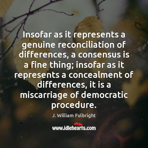 Insofar as it represents a genuine reconciliation of differences, a consensus is Image