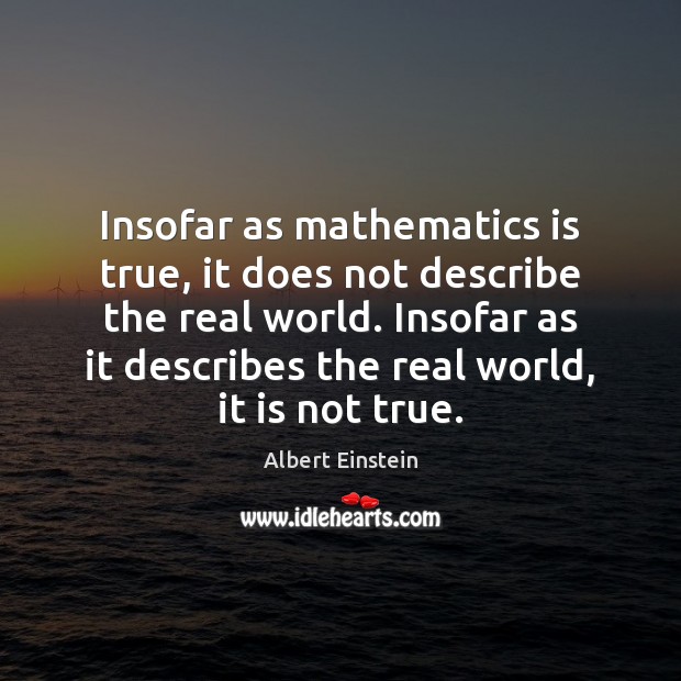 Insofar as mathematics is true, it does not describe the real world. Image