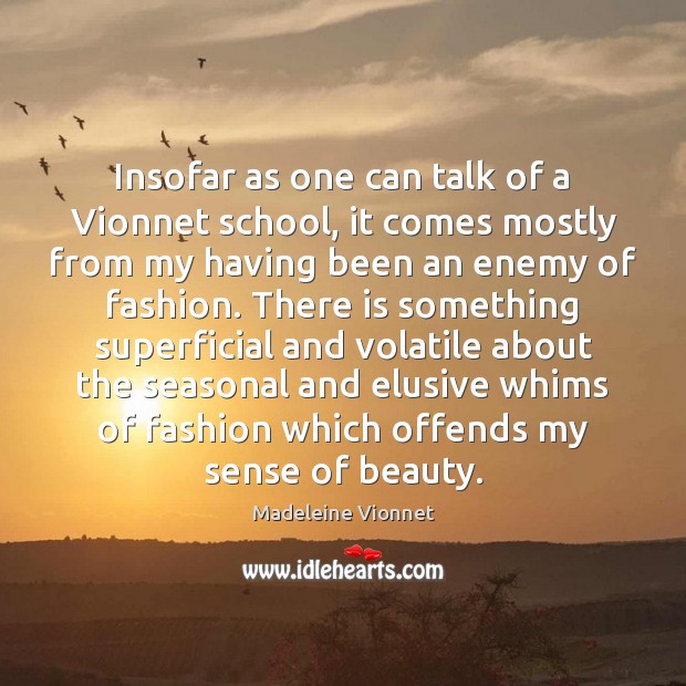 Insofar as one can talk of a Vionnet school, it comes mostly Madeleine Vionnet Picture Quote