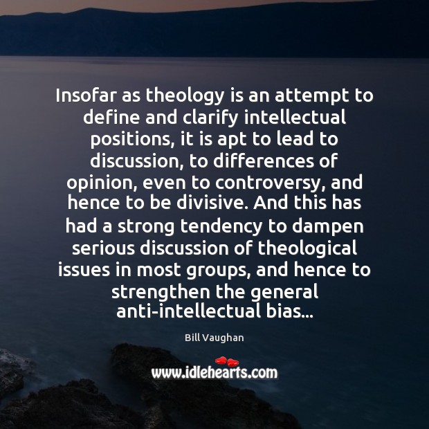 Insofar as theology is an attempt to define and clarify intellectual positions, Bill Vaughan Picture Quote