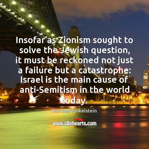 Insofar as Zionism sought to solve the Jewish question, it must be Norman Finkelstein Picture Quote
