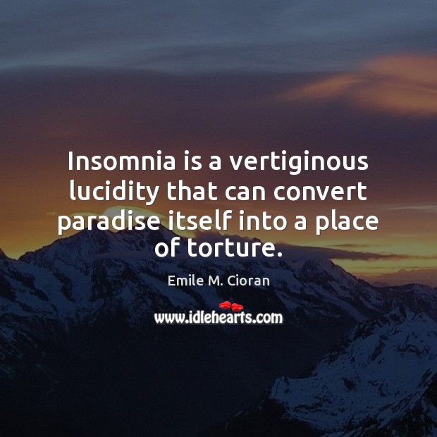 Insomnia is a vertiginous lucidity that can convert paradise itself into a Emile M. Cioran Picture Quote