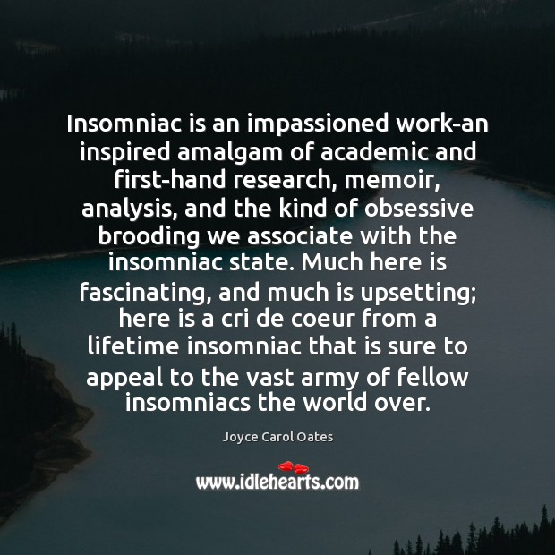 Insomniac is an impassioned work-an inspired amalgam of academic and first-hand research, Joyce Carol Oates Picture Quote