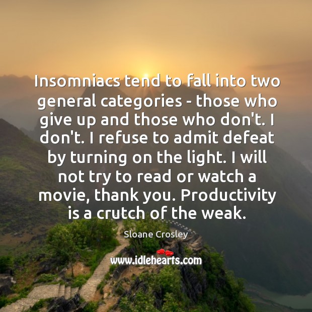 Insomniacs tend to fall into two general categories – those who give Sloane Crosley Picture Quote
