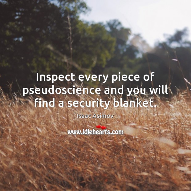 Inspect every piece of pseudoscience and you will find a security blanket. Isaac Asimov Picture Quote