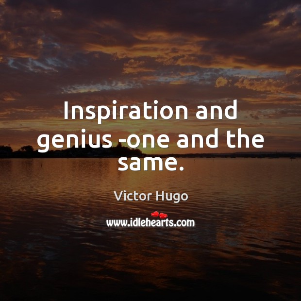 Inspiration and genius -one and the same. Victor Hugo Picture Quote