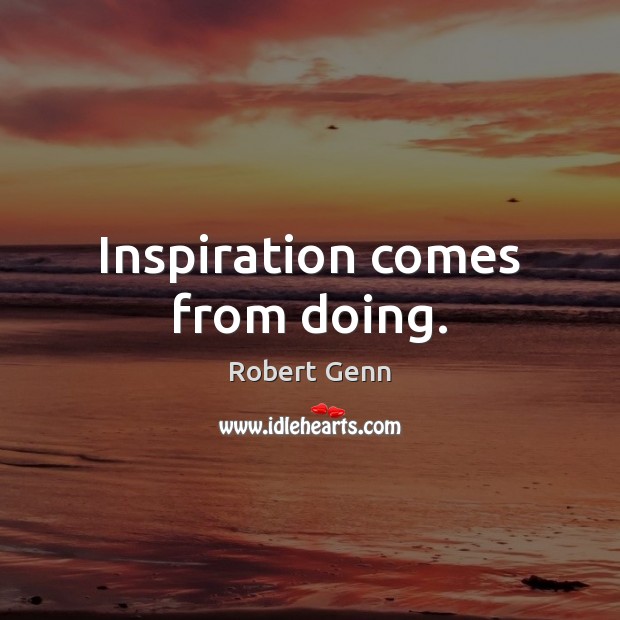 Inspiration comes from doing. Robert Genn Picture Quote