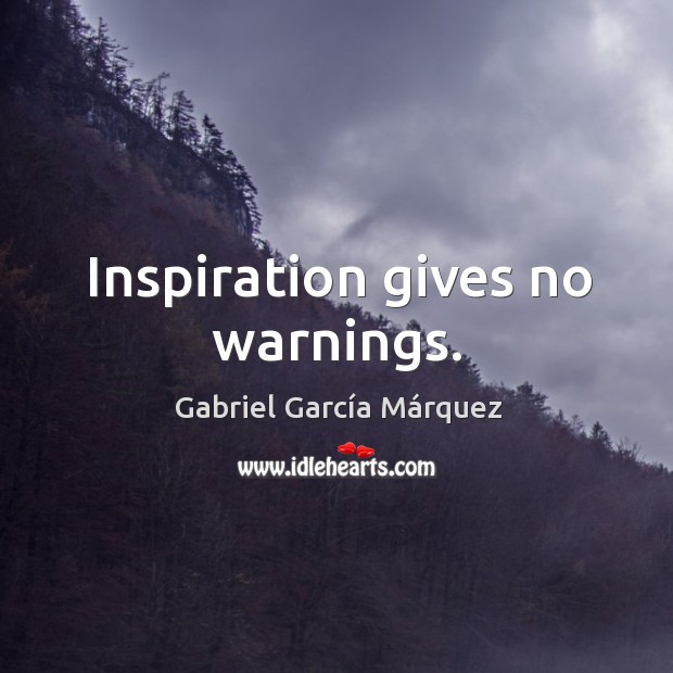 Inspiration gives no warnings. Gabriel García Márquez Picture Quote