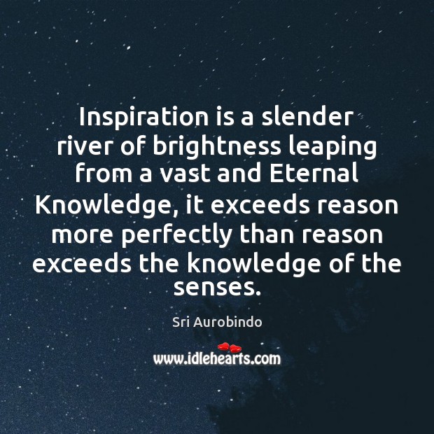 Inspiration is a slender river of brightness leaping from a vast and Sri Aurobindo Picture Quote