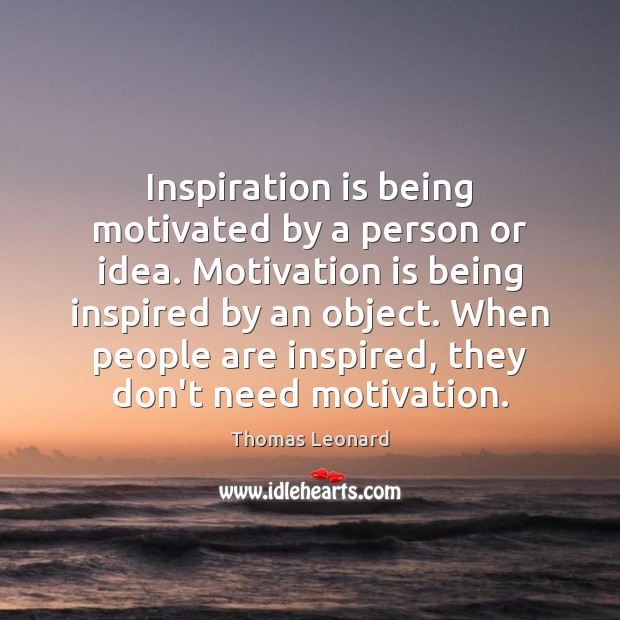 Inspiration is being motivated by a person or idea. Motivation is being Image