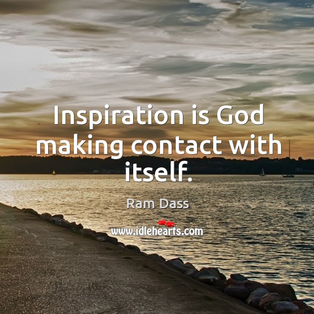 Inspiration is God making contact with itself. Ram Dass Picture Quote