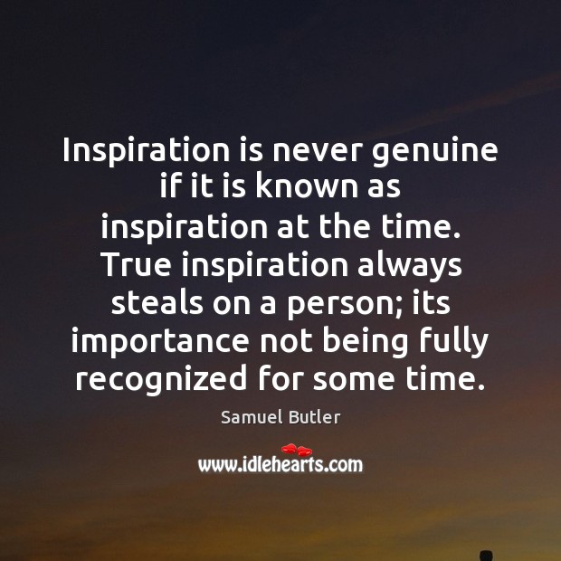 Inspiration is never genuine if it is known as inspiration at the Samuel Butler Picture Quote