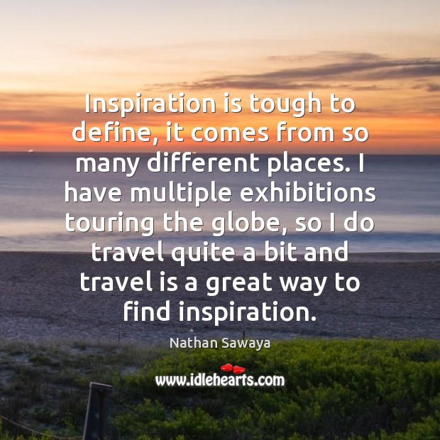Inspiration is tough to define, it comes from so many different places. Nathan Sawaya Picture Quote