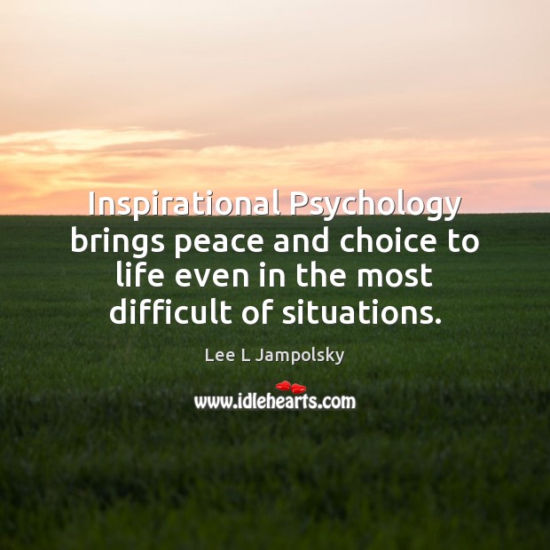 Inspirational Psychology brings peace and choice to life even in the most Lee L Jampolsky Picture Quote