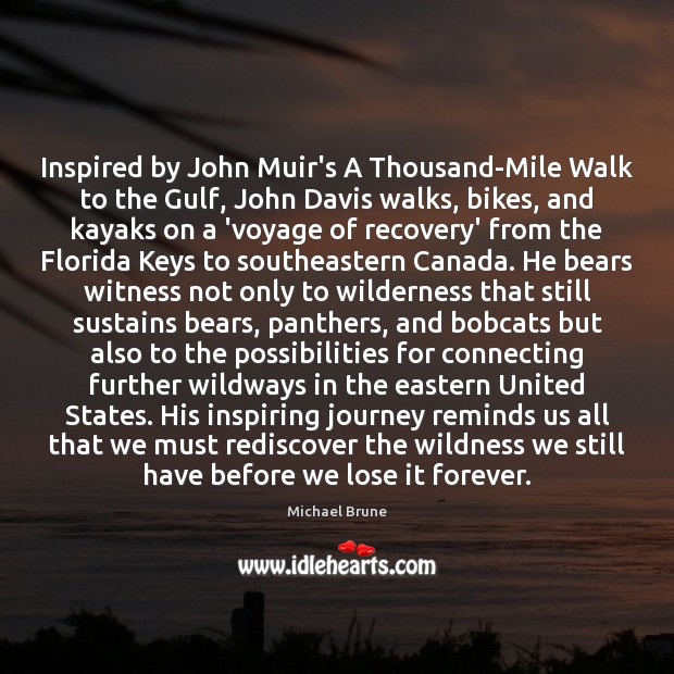 Inspired by John Muir’s A Thousand-Mile Walk to the Gulf, John Davis Michael Brune Picture Quote