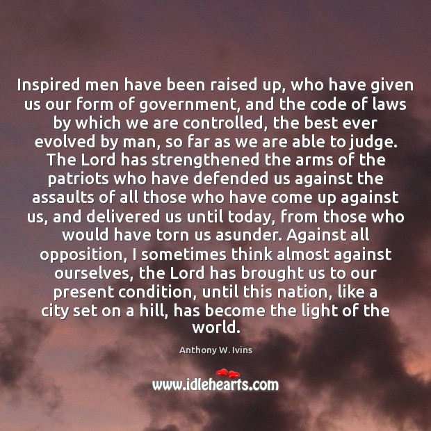 Inspired men have been raised up, who have given us our form Anthony W. Ivins Picture Quote