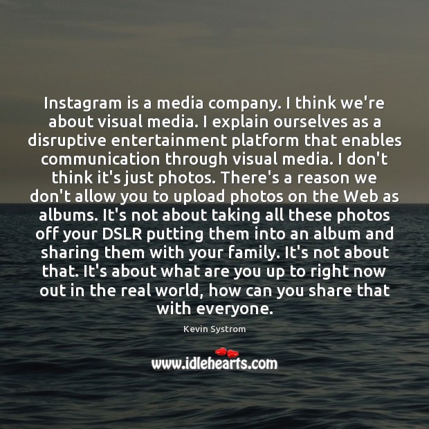 Instagram is a media company. I think we’re about visual media. I Kevin Systrom Picture Quote