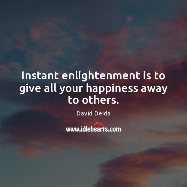 Instant enlightenment is to give all your happiness away to others. Image