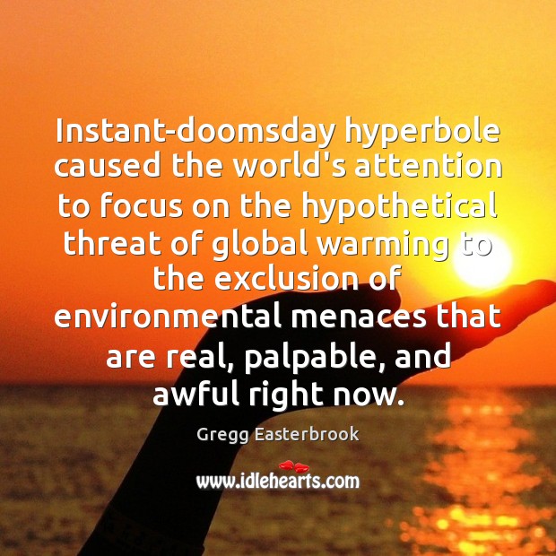 Instant-doomsday hyperbole caused the world’s attention to focus on the hypothetical threat Gregg Easterbrook Picture Quote