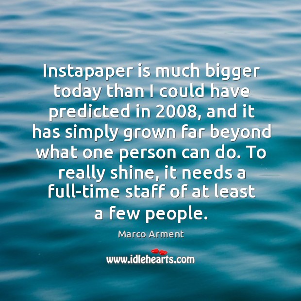Instapaper is much bigger today than I could have predicted in 2008, and Image