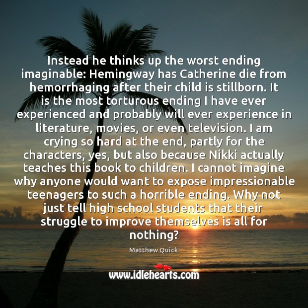 Instead he thinks up the worst ending imaginable: Hemingway has Catherine die Matthew Quick Picture Quote
