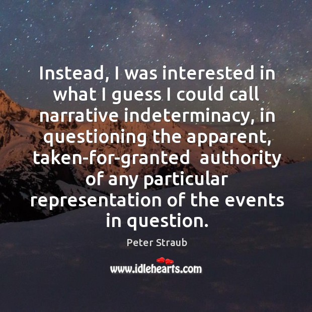 Instead, I was interested in what I guess I could call narrative indeterminacy Peter Straub Picture Quote