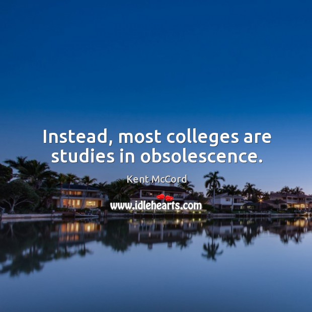 Instead, most colleges are studies in obsolescence. Kent McCord Picture Quote