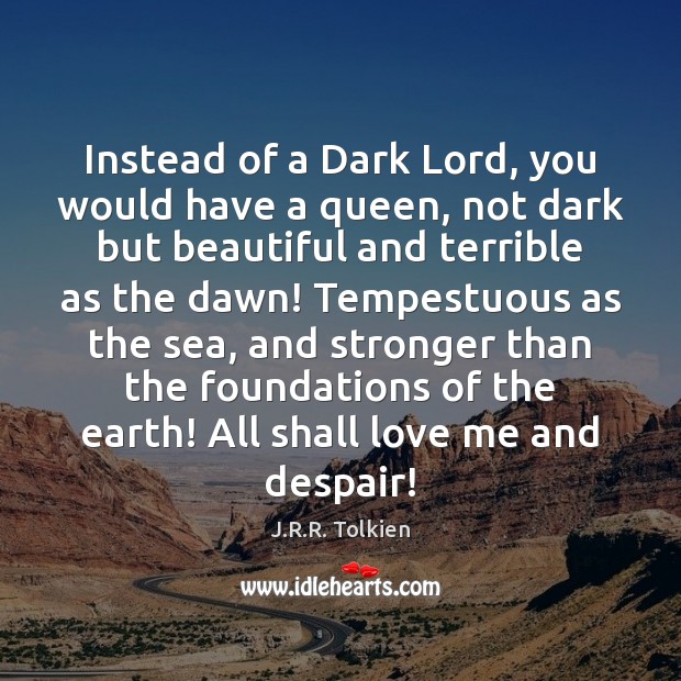Instead of a Dark Lord, you would have a queen, not dark J.R.R. Tolkien Picture Quote