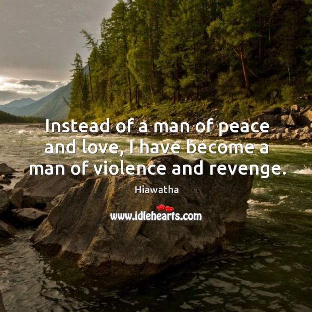 Instead of a man of peace and love, I have become a man of violence and revenge. Image