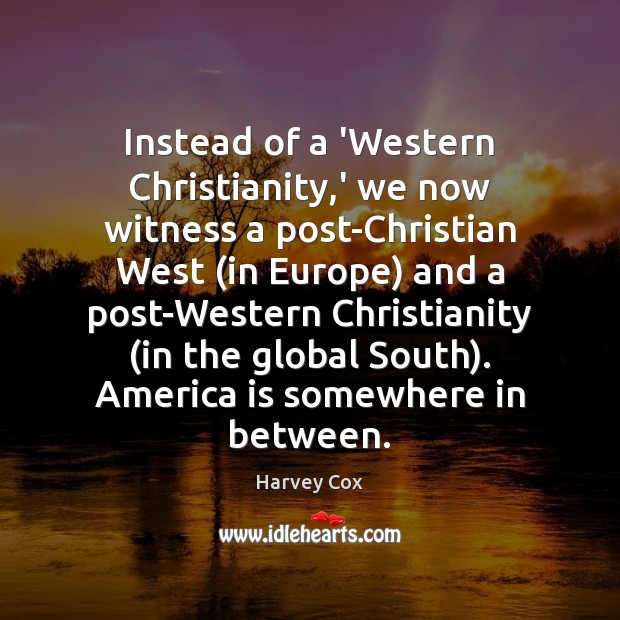 Instead of a ‘Western Christianity,’ we now witness a post-Christian West ( Harvey Cox Picture Quote