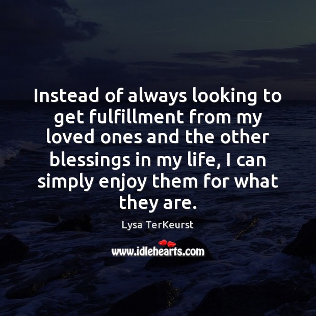 Instead of always looking to get fulfillment from my loved ones and Lysa TerKeurst Picture Quote