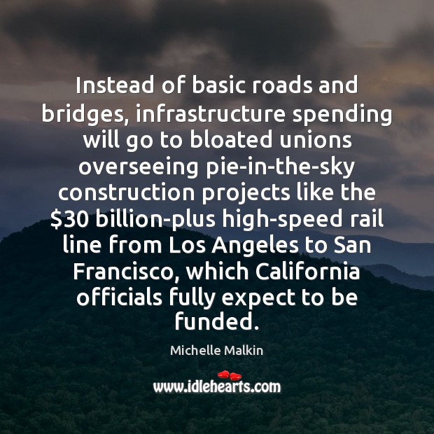 Instead of basic roads and bridges, infrastructure spending will go to bloated Michelle Malkin Picture Quote