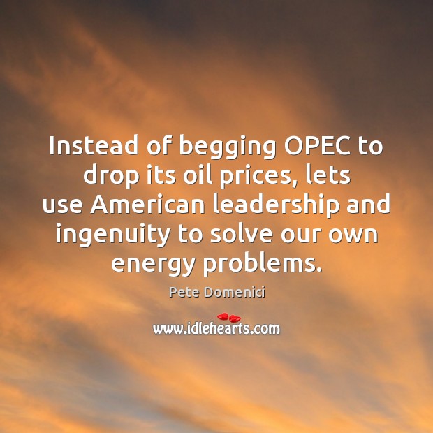 Instead of begging OPEC to drop its oil prices, lets use American Image