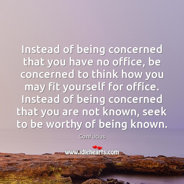 Instead of being concerned that you have no office, be concerned to Confucius Picture Quote