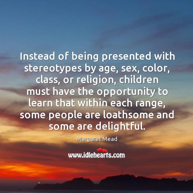 Instead of being presented with stereotypes by age, sex, color Margaret Mead Picture Quote