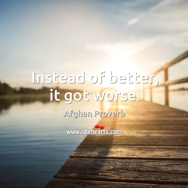 Instead of better, it got worse. Afghan Proverbs Image