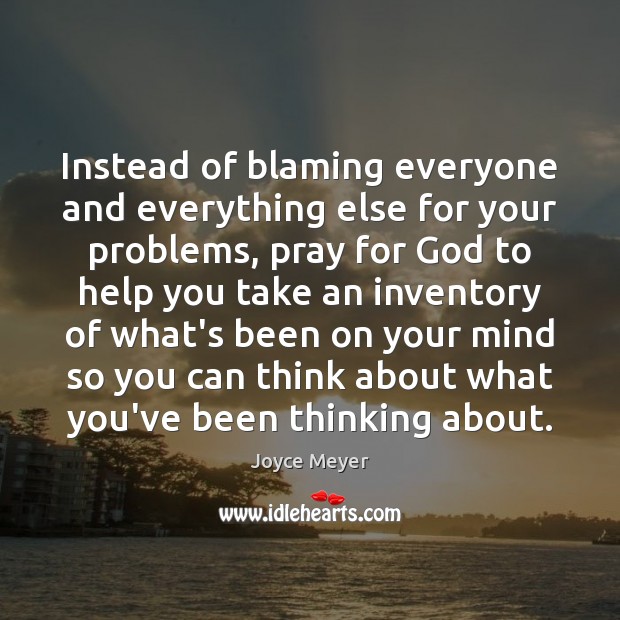 Instead of blaming everyone and everything else for your problems, pray for Joyce Meyer Picture Quote
