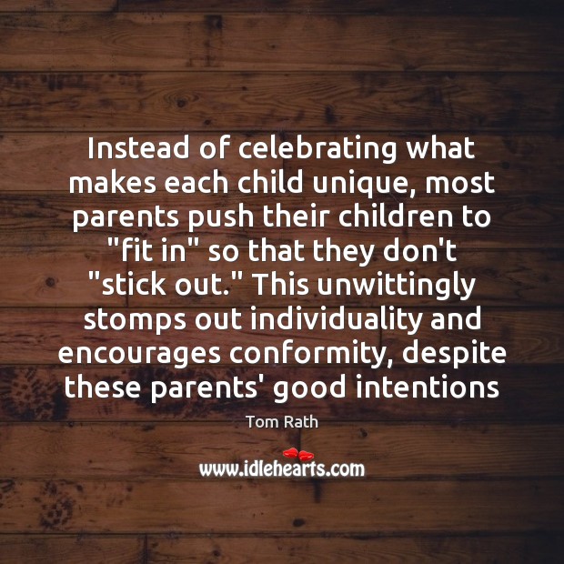 Instead of celebrating what makes each child unique, most parents push their Tom Rath Picture Quote