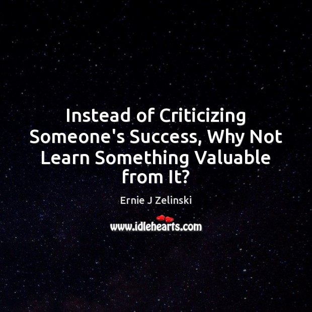 Instead of Criticizing Someone’s Success, Why Not Learn Something Valuable from It? 
