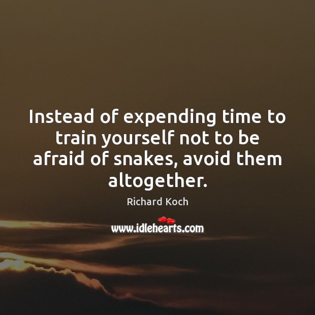 Instead of expending time to train yourself not to be afraid of Richard Koch Picture Quote
